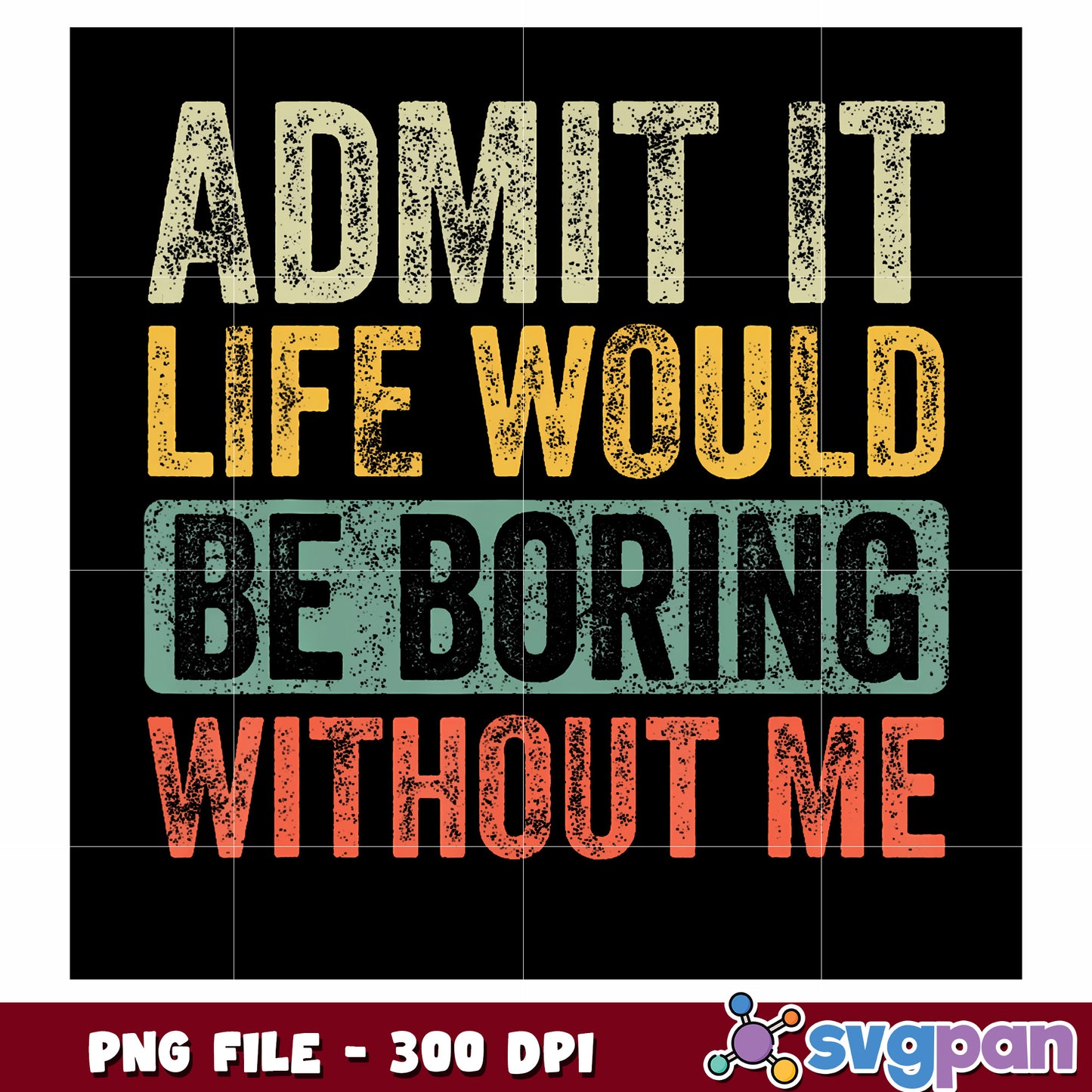 Admit it life would be boring without me png, funny quote png, sassy saying png
