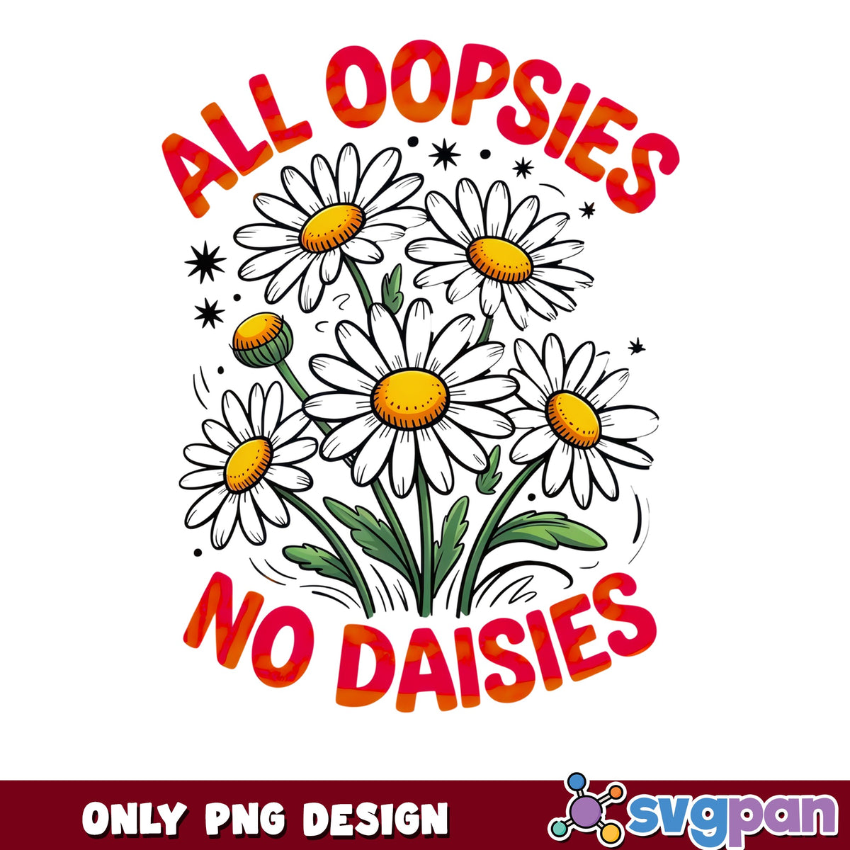 All Oopsies No Daisies PNG, Funny Daisy Flower PNG, Sarcastic PNG