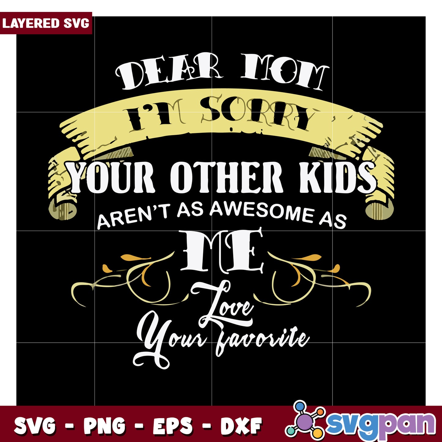 Dear Mom I’m Sorry Your Other Kids Aren’t As Awesome As Me, Love Your Favorite