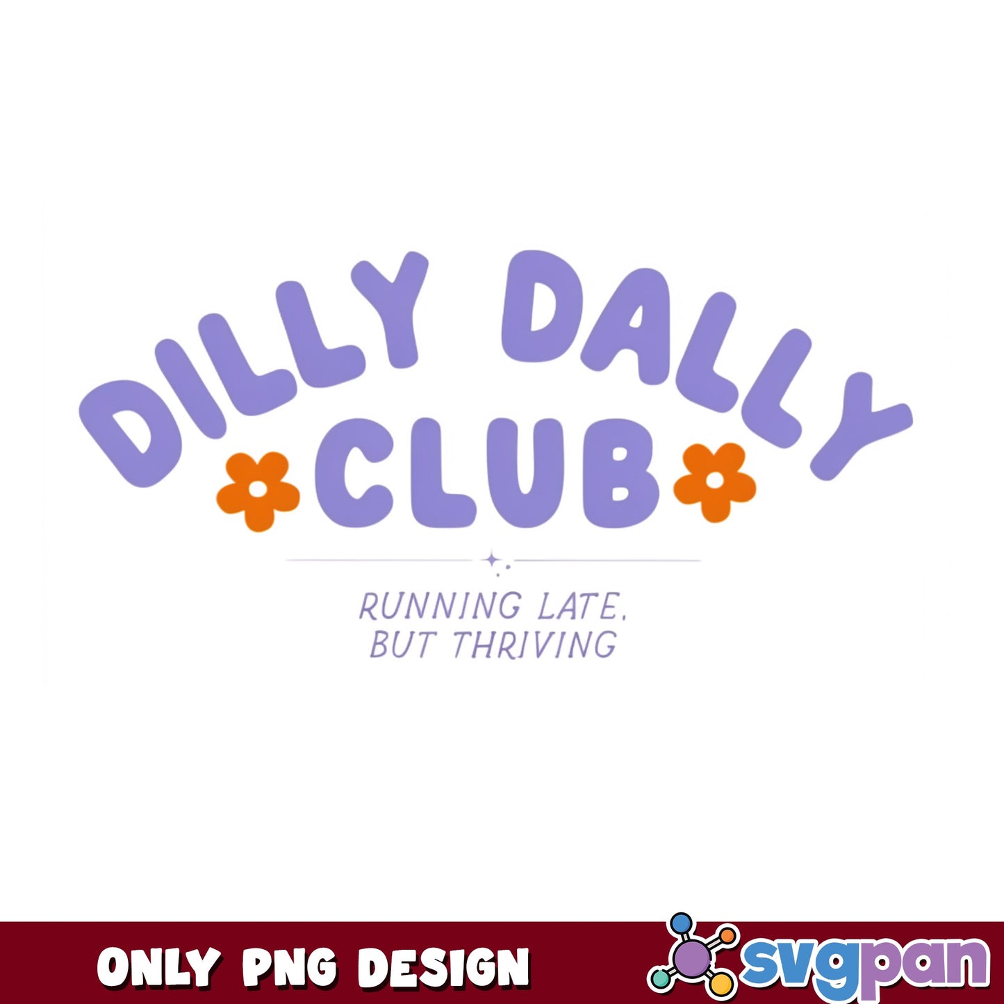Dilly Dally Club PNG, Running Late But Thriving PNG, Funny Quote PNG