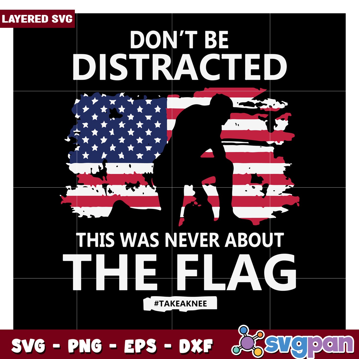 Don't Be Distracted About the Flag, Take a Knee Statement SVG Design