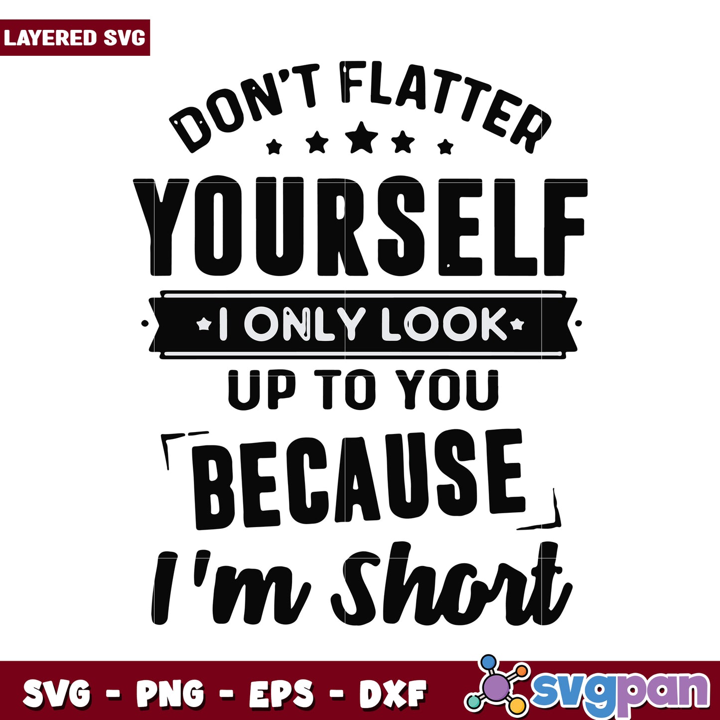 Don't Flatter Yourself, I Only Look Up Because I'm Short SVG