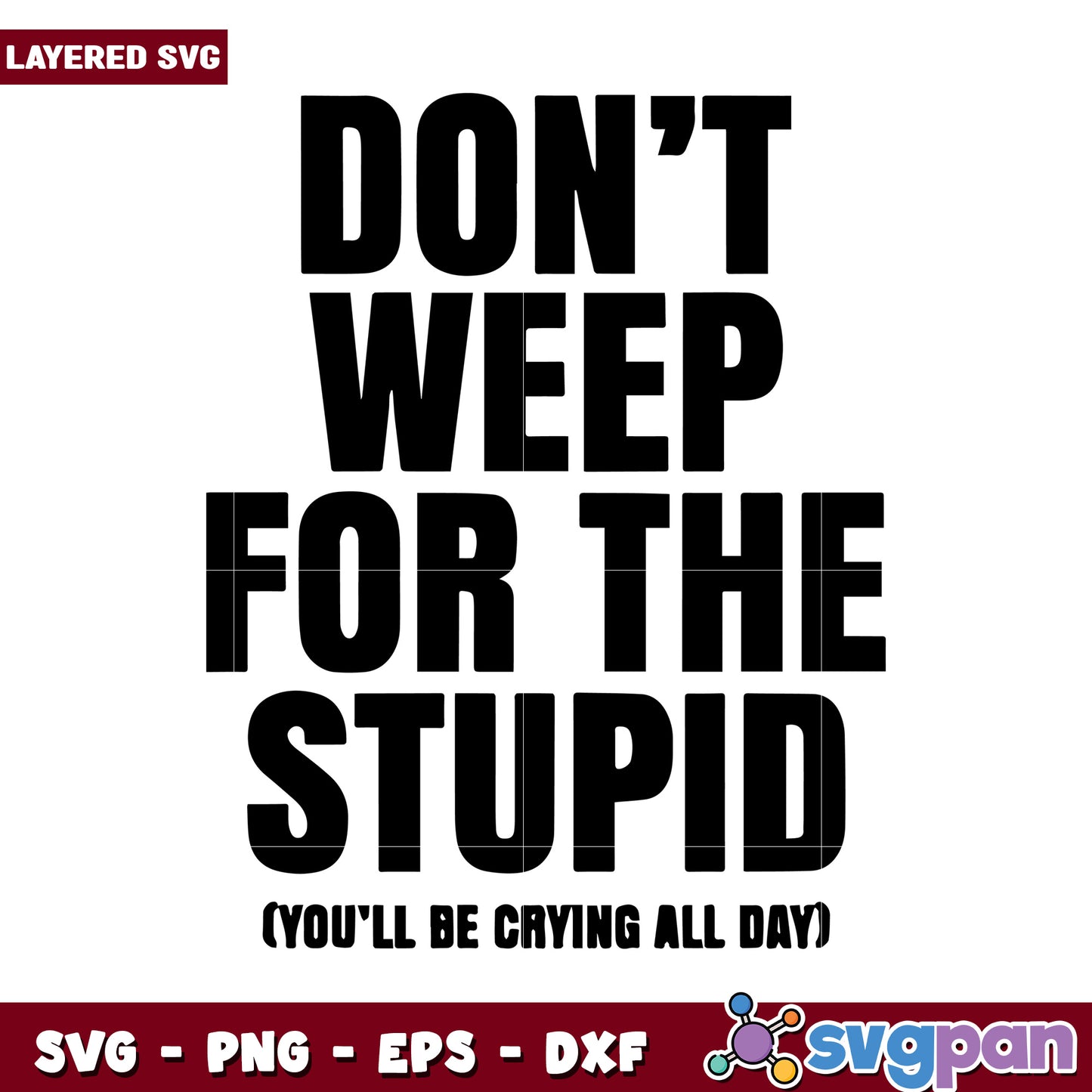 Don't Weep for the Stupid SVG Design, Perfect for Creative Projects
