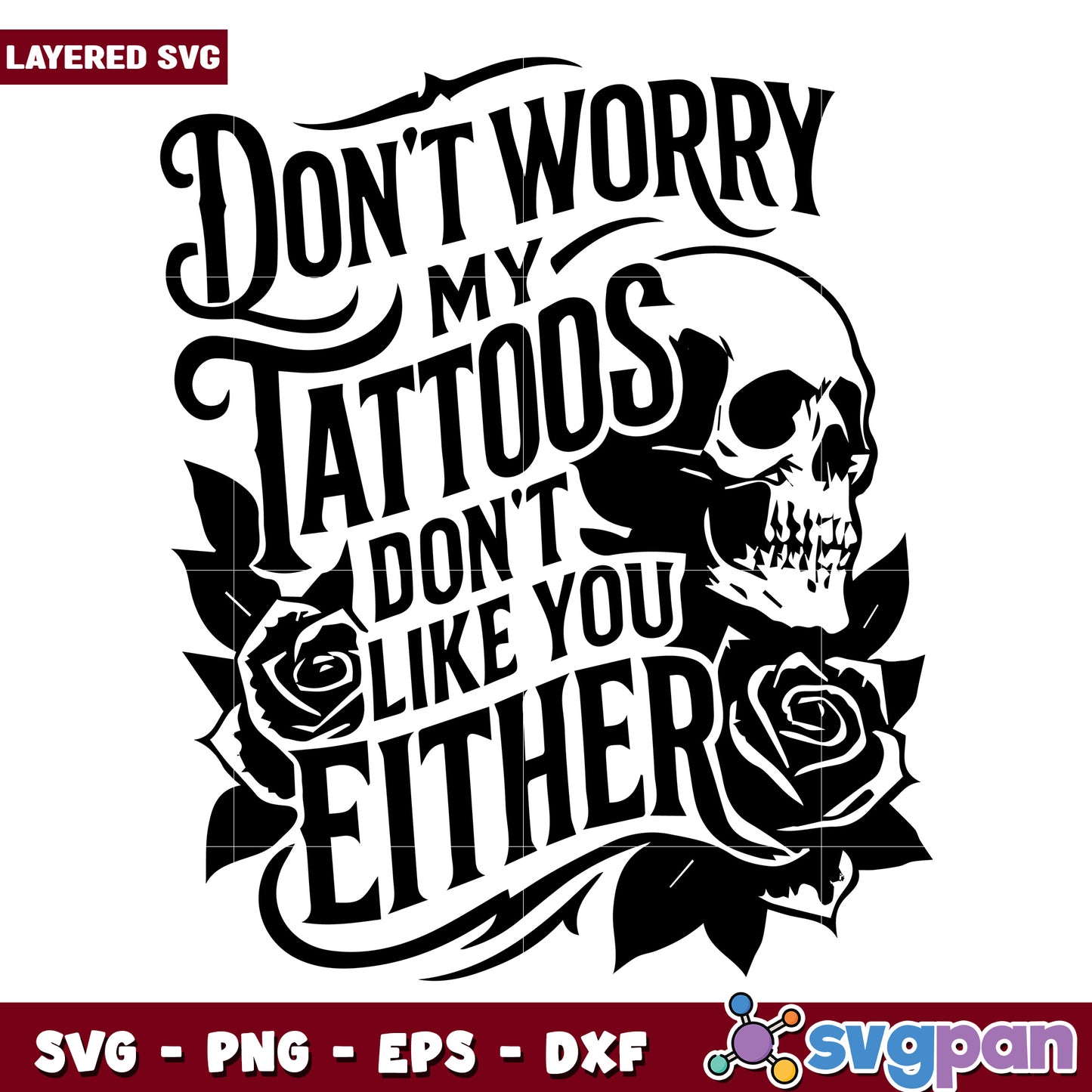 Dont worry my tattos dont like you either svg, funny design svg, amrica meme svg