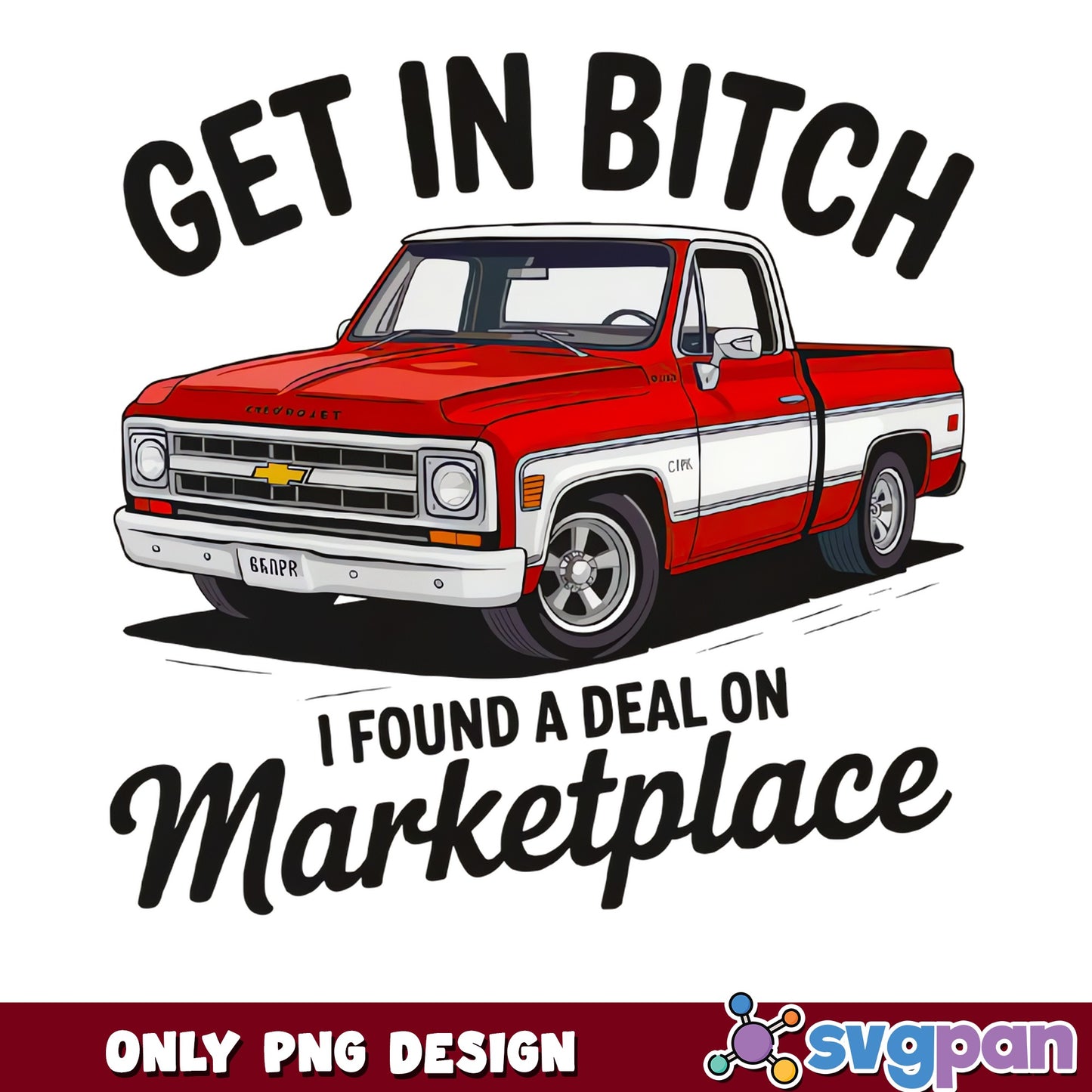 Get In Bitch I Found A Deal On Marketplace, Funny Truck PNG, Chevy PNG