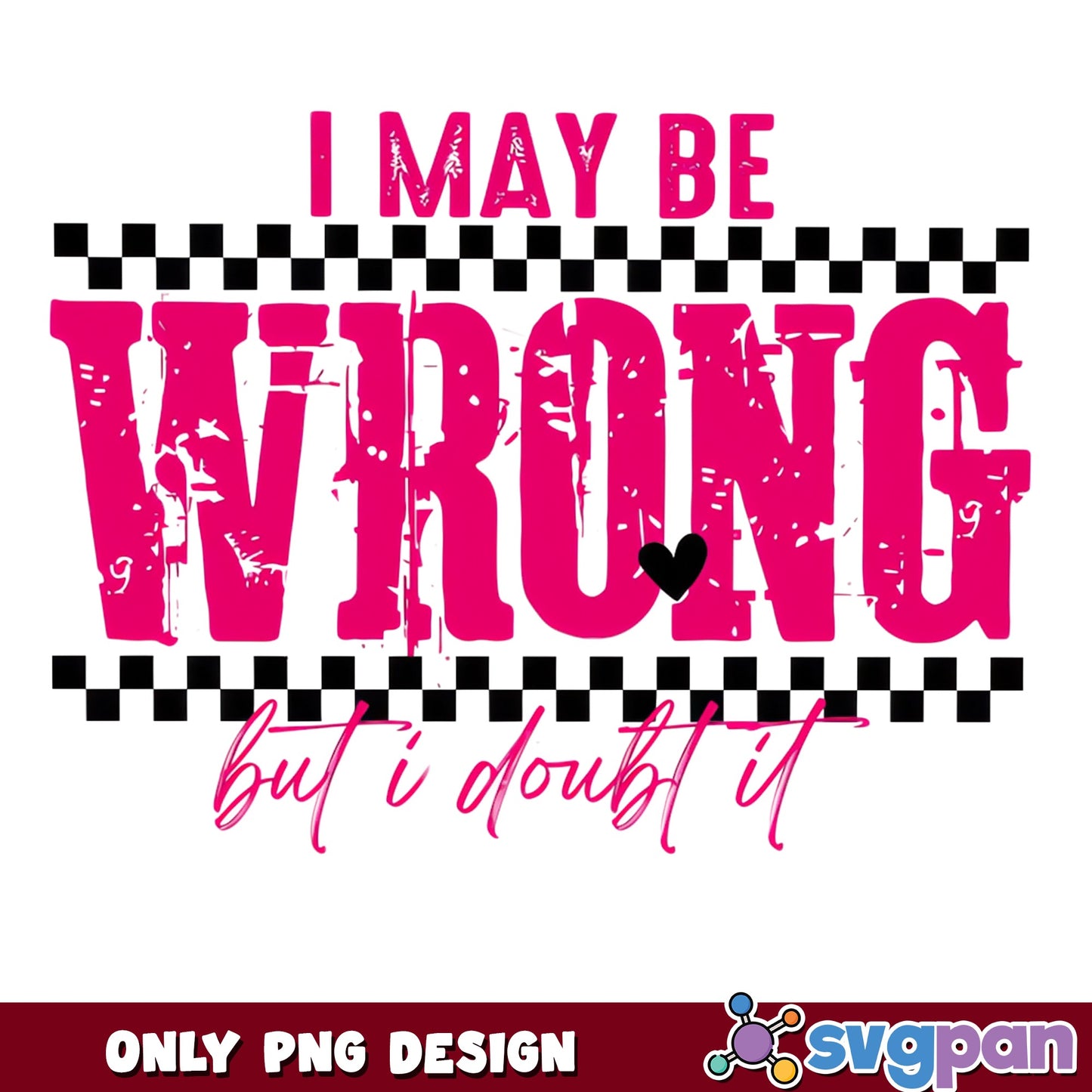 I May Be Wrong But I Doubt It PNG, Funny Sarcastic PNG, Sassy Quote PNG