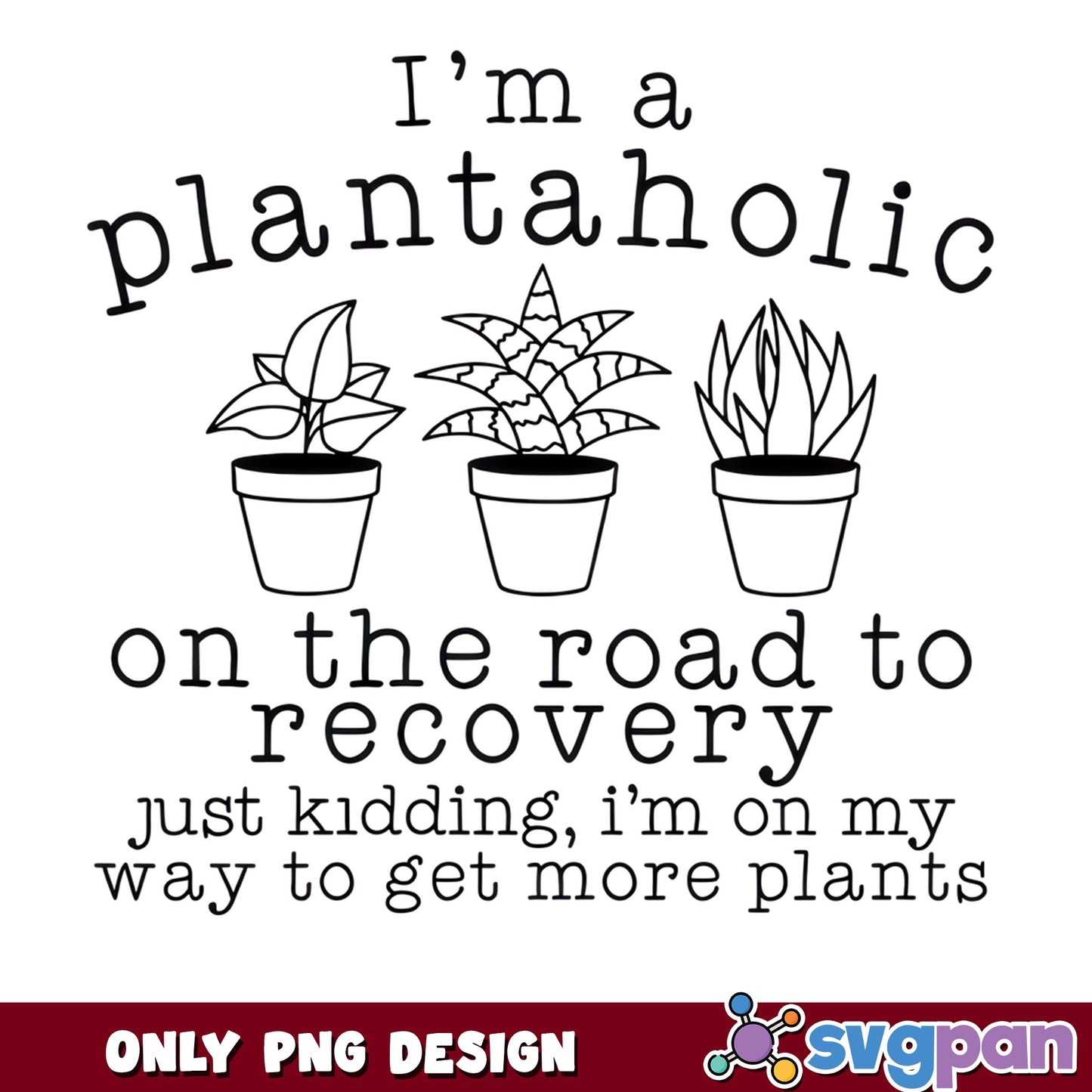 I'm A Plantaholic PNG, Plant Lover Funny Quote PNG, Gardening PNG