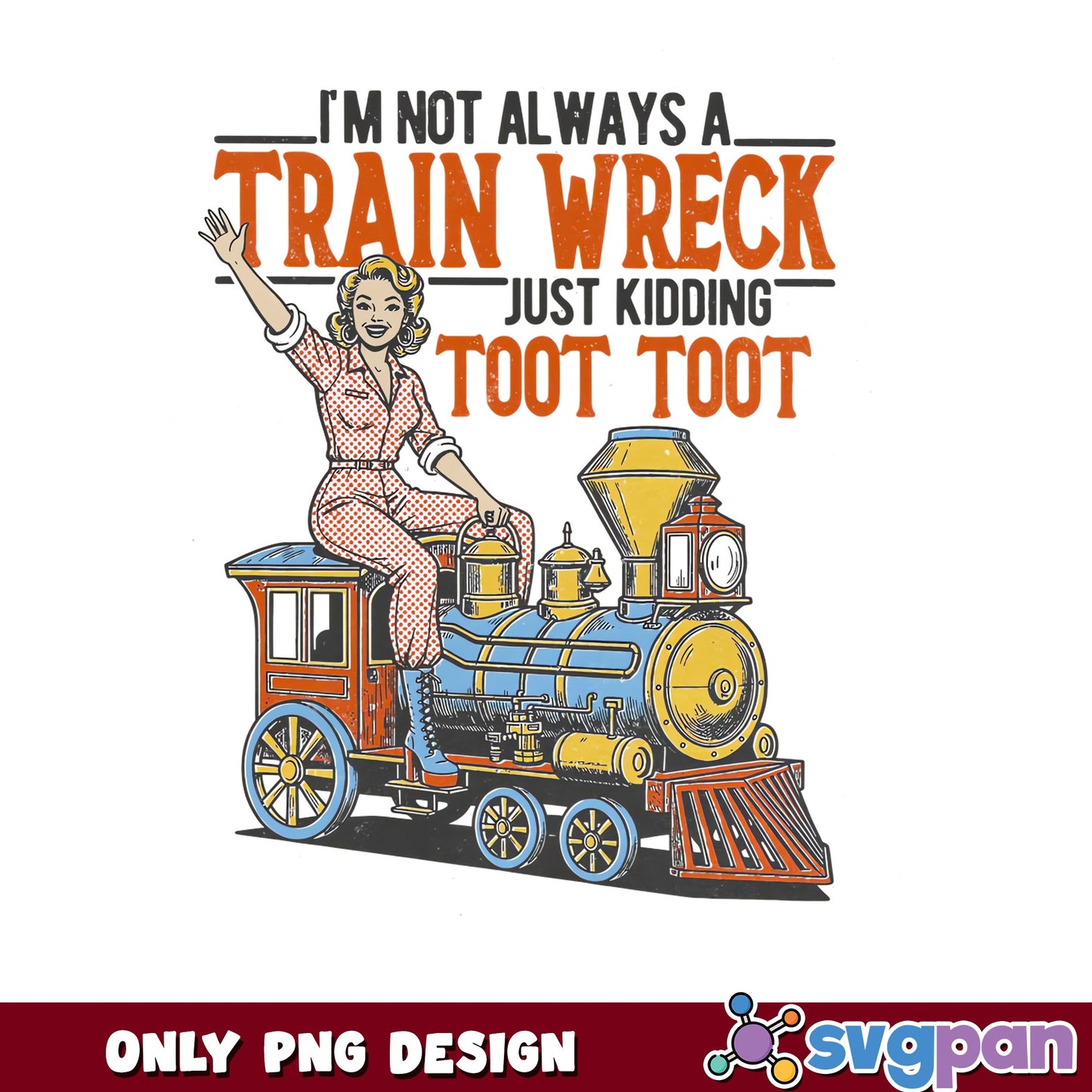 I'm Not Always A Train Wreck Toot Toot, Funny Women PNG, Humor PNG