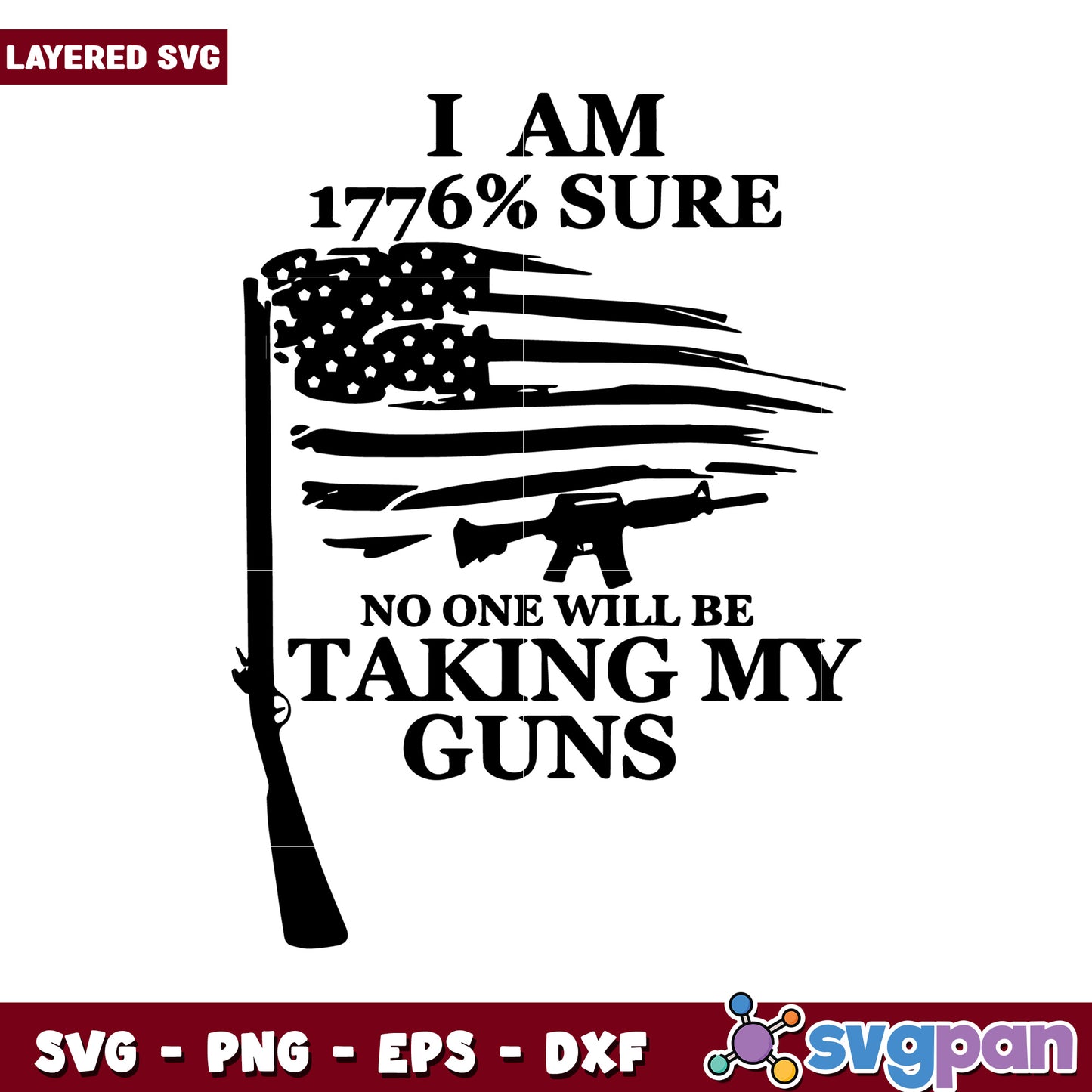 I am 1776 percent sure, no one will be taking my guns SVG