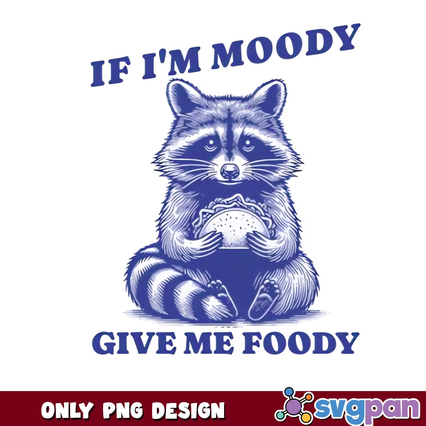 If Im Moody Give Me Foody Raccoon PNG, Funny Raccoon PNG, Sarcastic PNG
