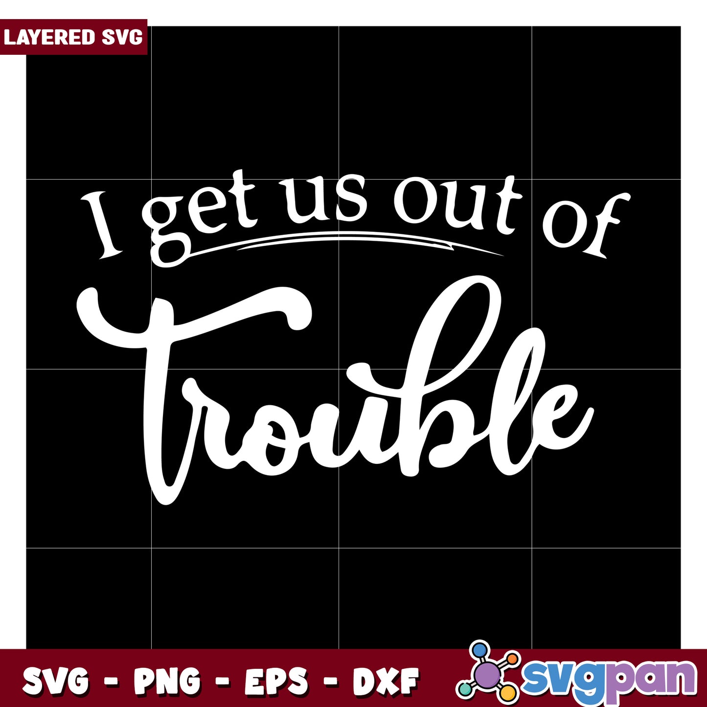 I get us out of trouble SVG design, perfect for your projects