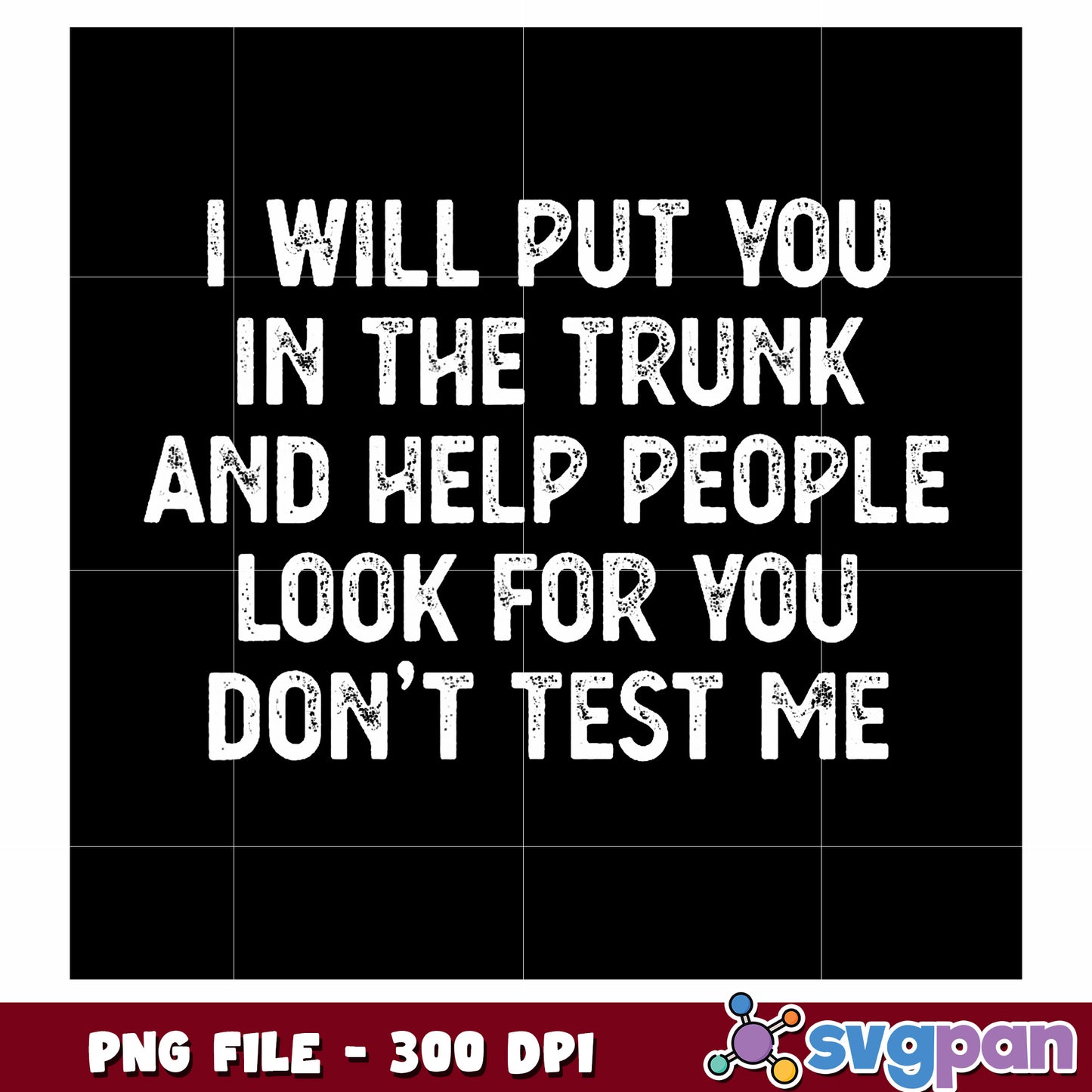 I will put you in the trunk and help people look for you png, hilarious text png, american quotes png