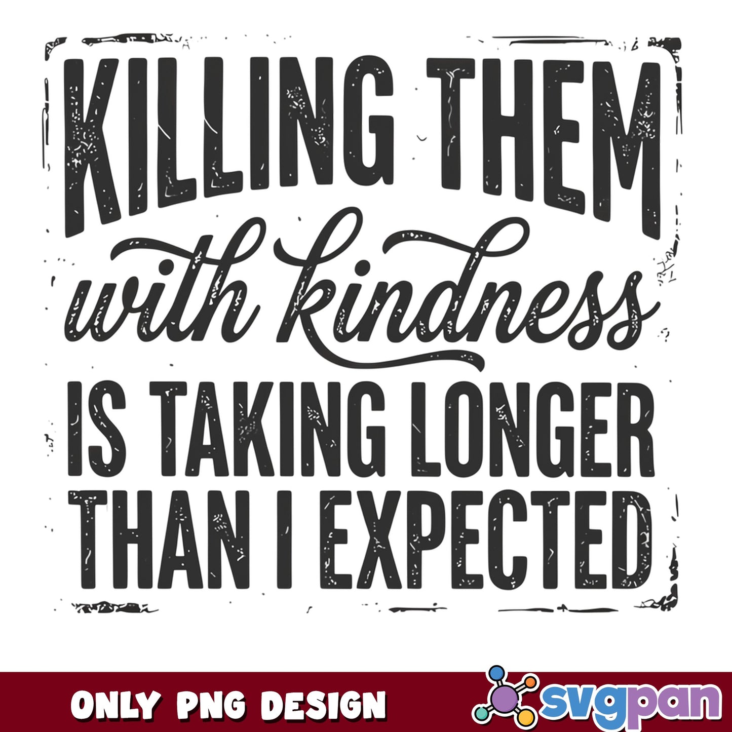 Killing Them With Kindness Funny Quote PNG, Sarcastic PNG, Humor Shirt PNG