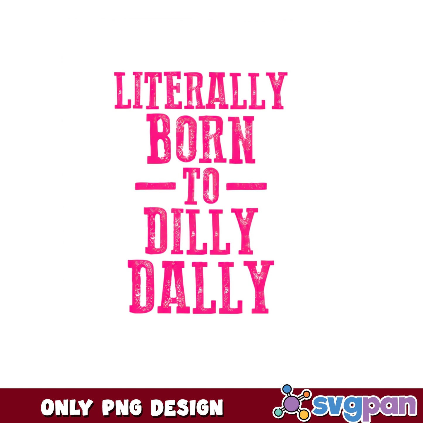 Literally Born To Dilly Dally PNG, Funny Quote PNG, Sarcastic PNG