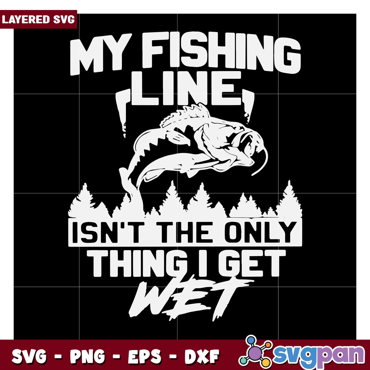 My Fishing Line Isn't the Only Thing I Get Wet, Fun Fishing SVG Art