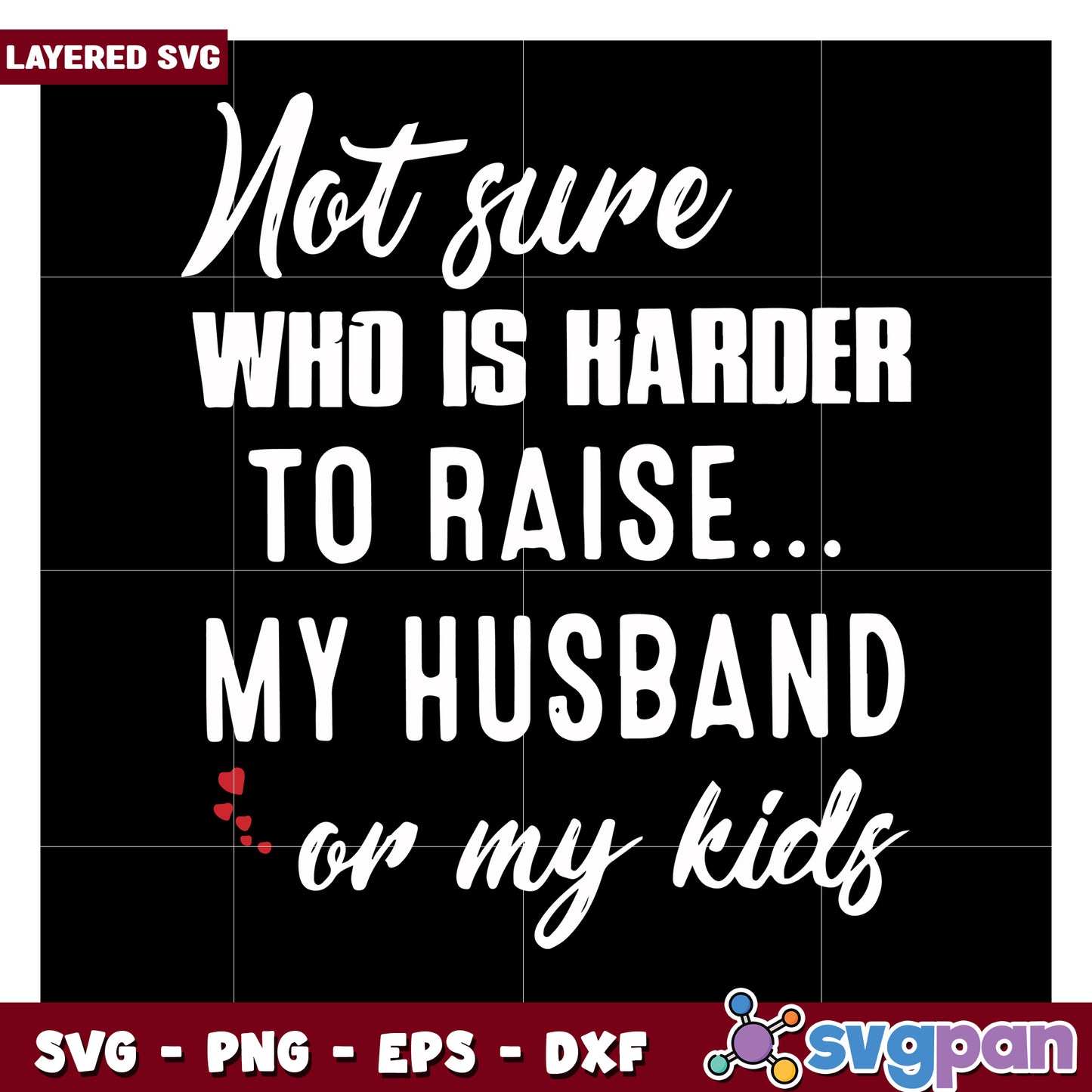 Not sure who is harder to raise my husband or my kids SVG, humorous family design for crafting projects