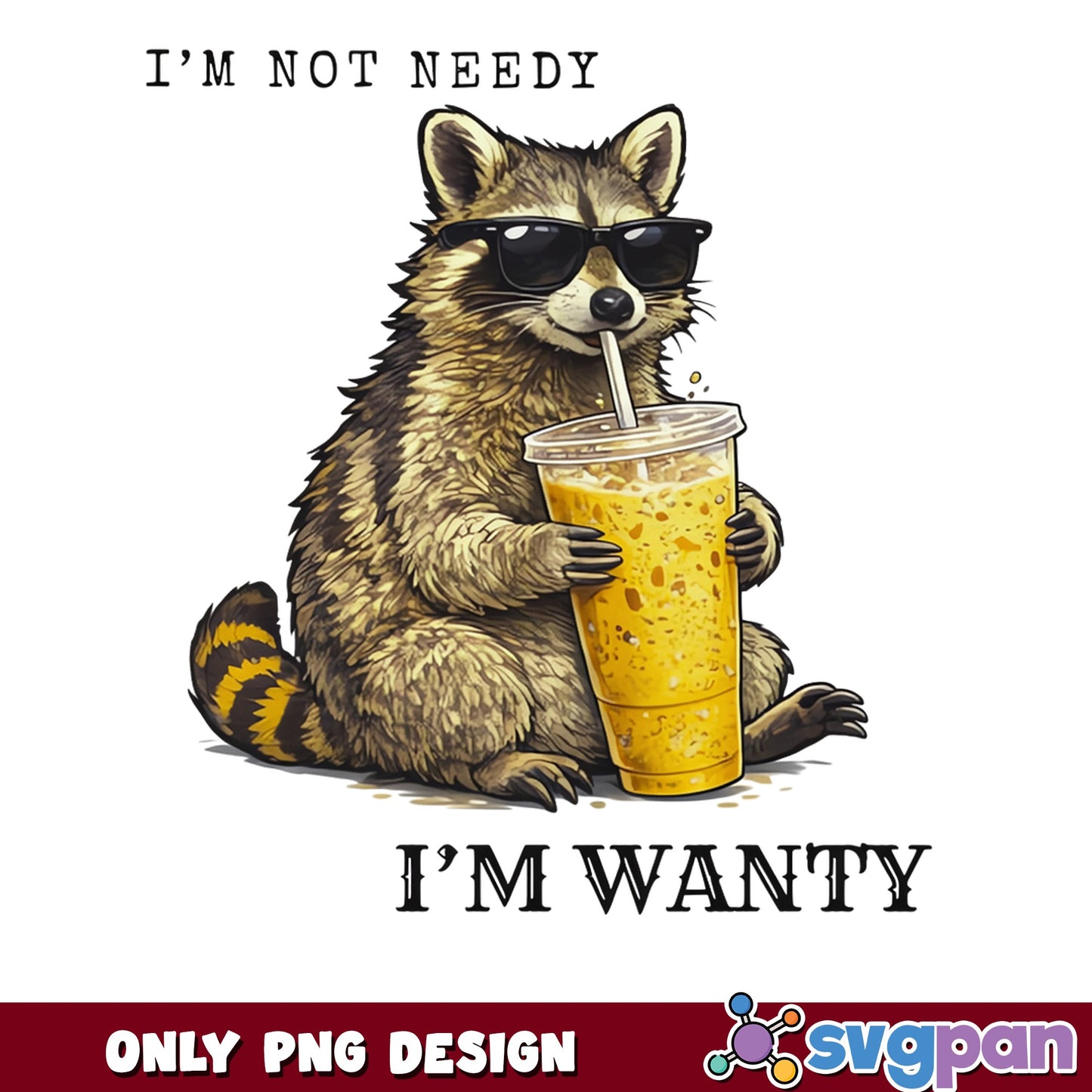 Raccoon Im Not Needy Im Wanty PNG, Funny Raccoon PNG, Sarcastic Quote PNG