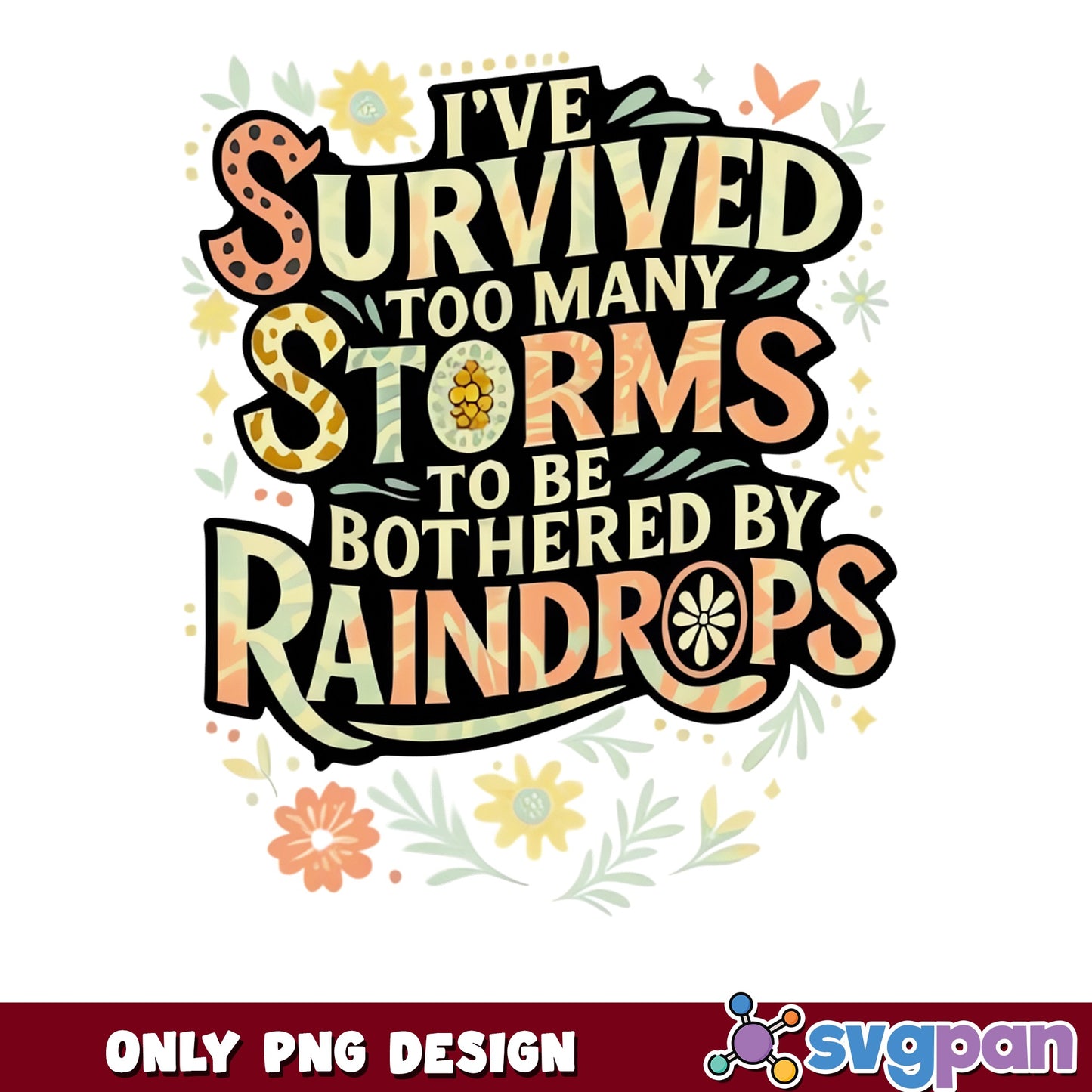 Survived Too Many Storms Raindrops PNG, Motivational PNG, Floral PNG