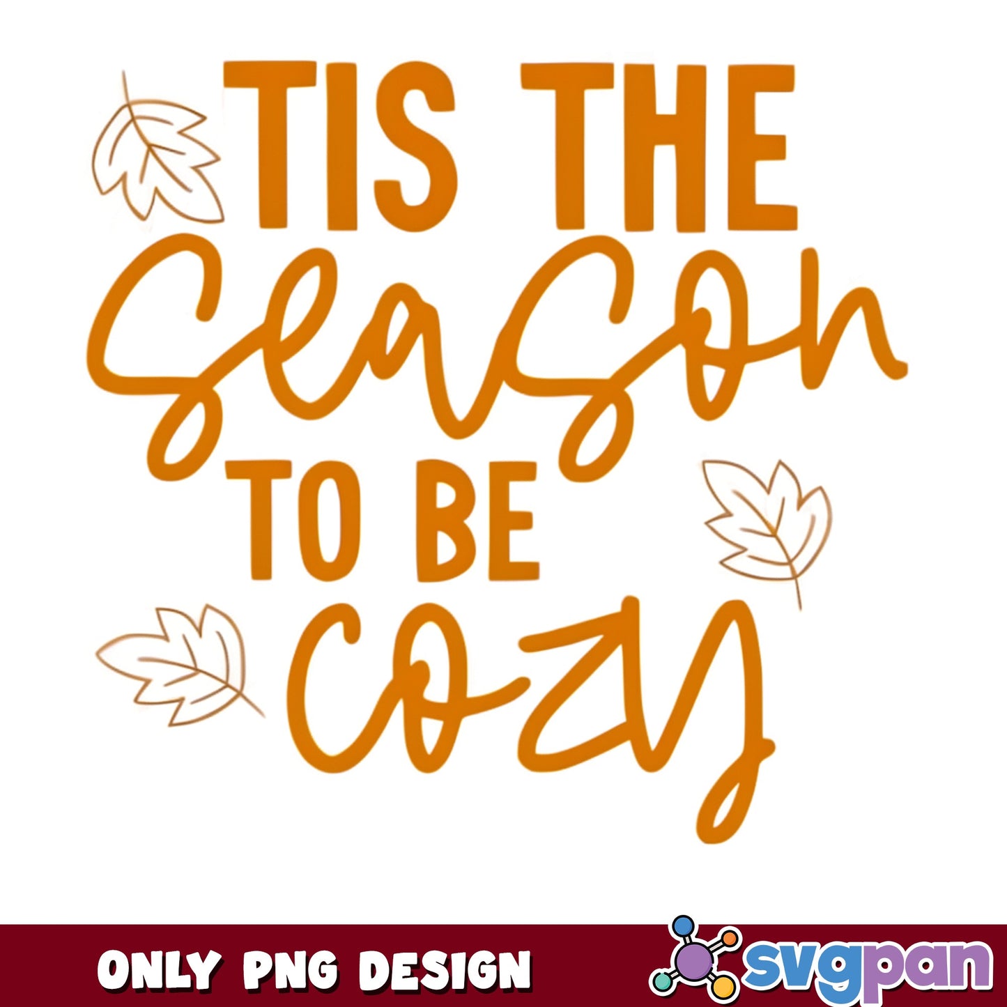 Tis The Season To Be Cozy PNG, Fall Autumn Leaves PNG, Thanksgiving PNG