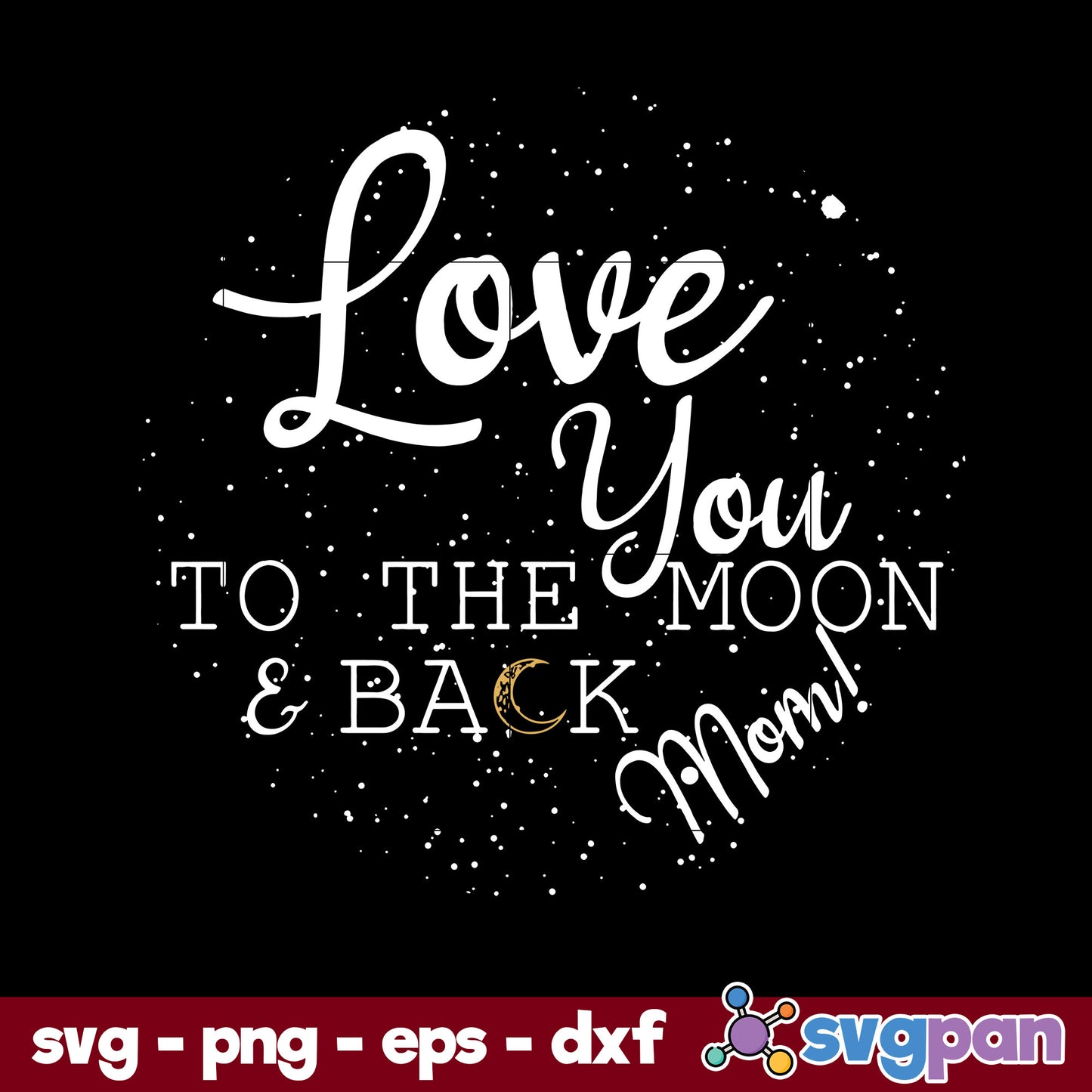 Love You To The Moom & Back Mom Svg