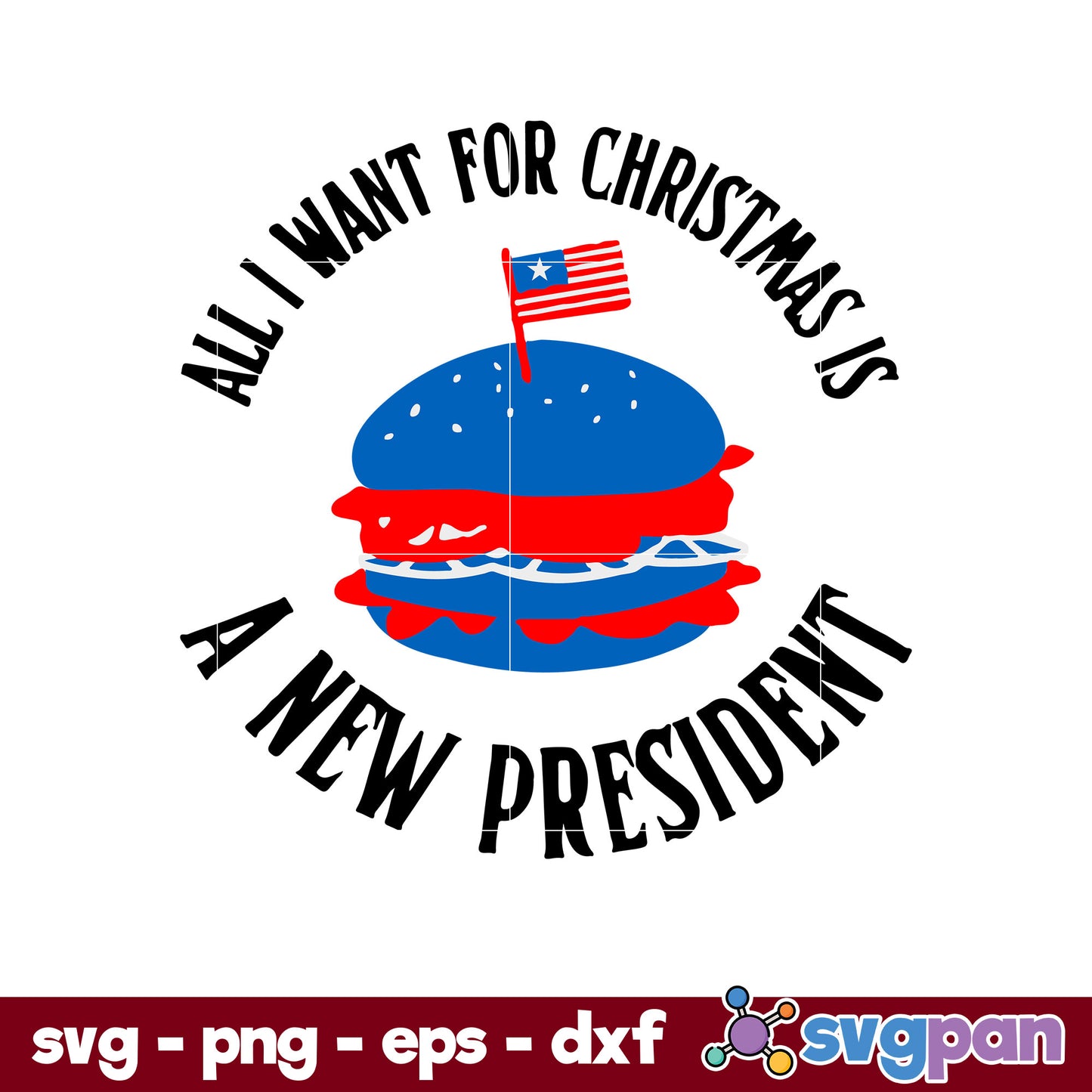 All I Want For Christmas Is A New President SVG, Christmas SVG, PNG DXF EPS Digital File.