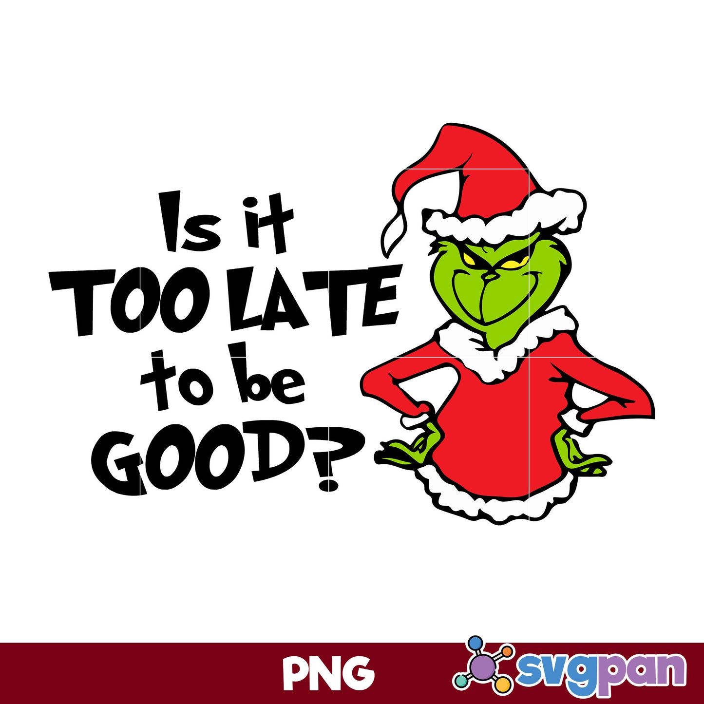 Is It Too Late To Be Good PNG, Grinch Christmas PNG, Christmas PNG.