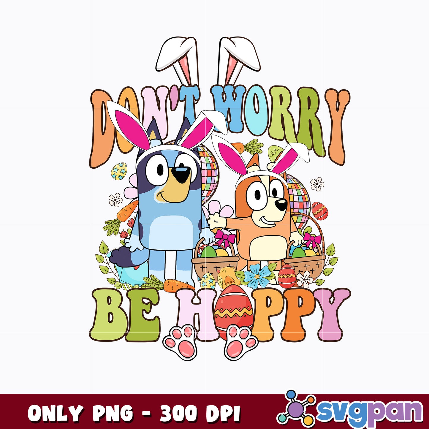 Easter Bluey And Bingo png, Don't Worry Be hoppy png