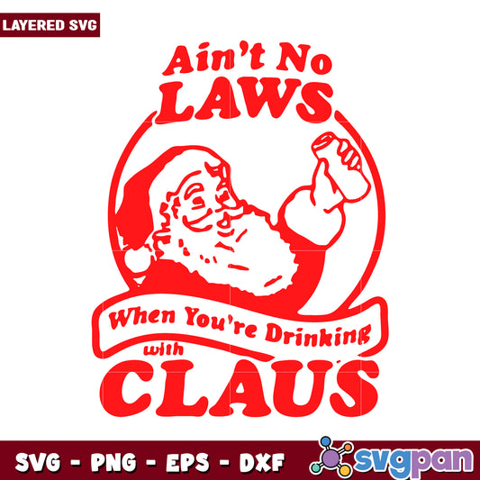 Aint No Laws When Youre Drinking with Claus SVG Design, Fun Holiday Art