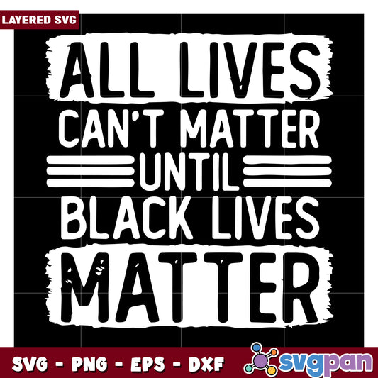 All Lives Can't Matter Until Black Lives Matter SVG Design, Perfect for Home Decor and Crafts