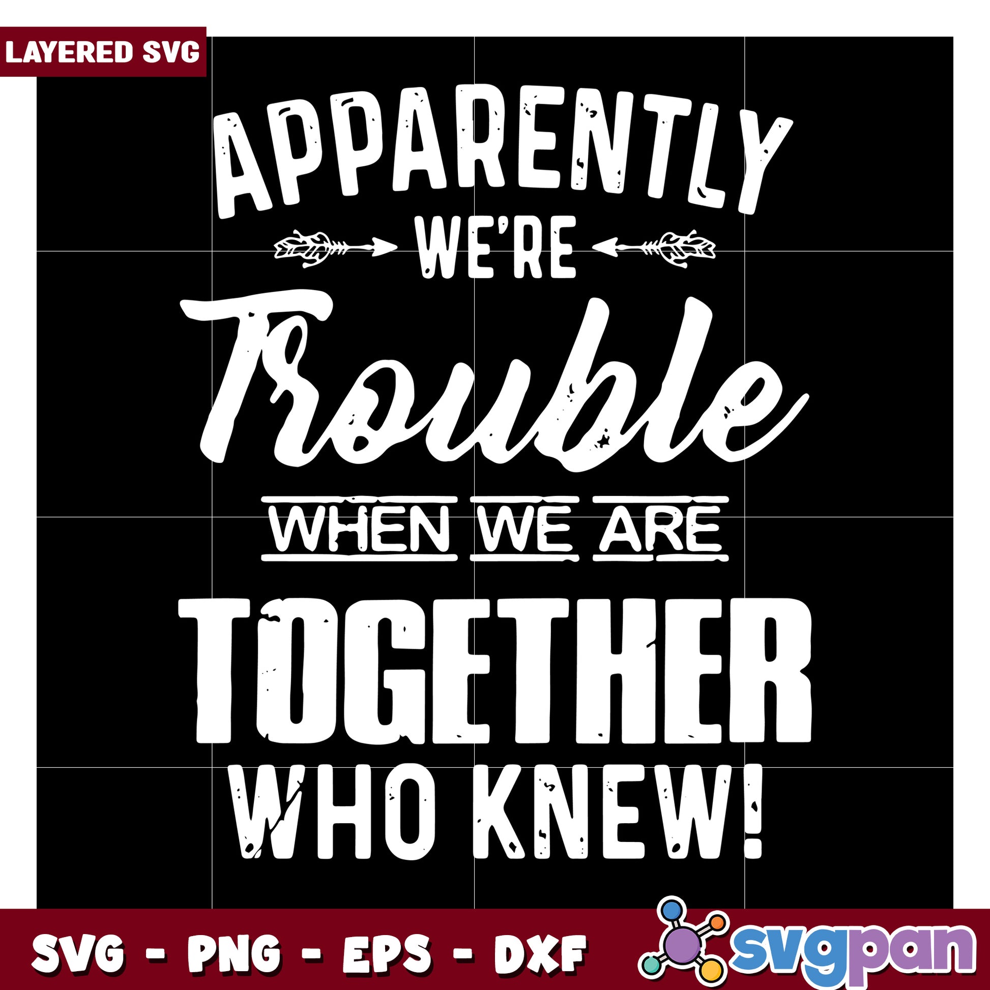 Apparently We’re Trouble When We’re Together Who Knew, Fun SVG Design