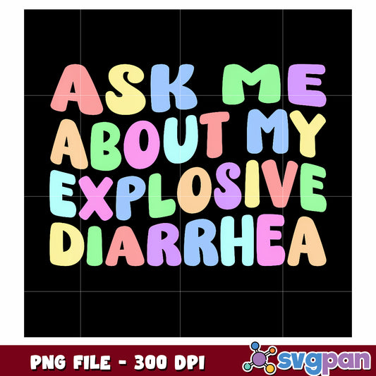 Aske me about my explosive diarrhea png, sassy quotes png, quotes png