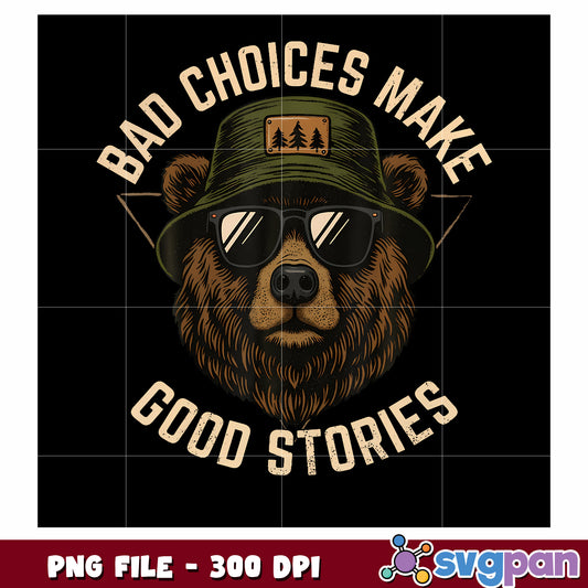 Bad choices make good stories png, hilarious png, bear png