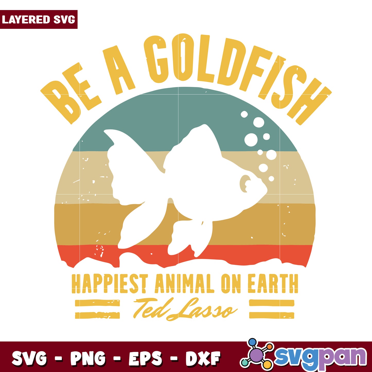 Be a Goldfish SVG Design, Happiest Animal on Earth Theme