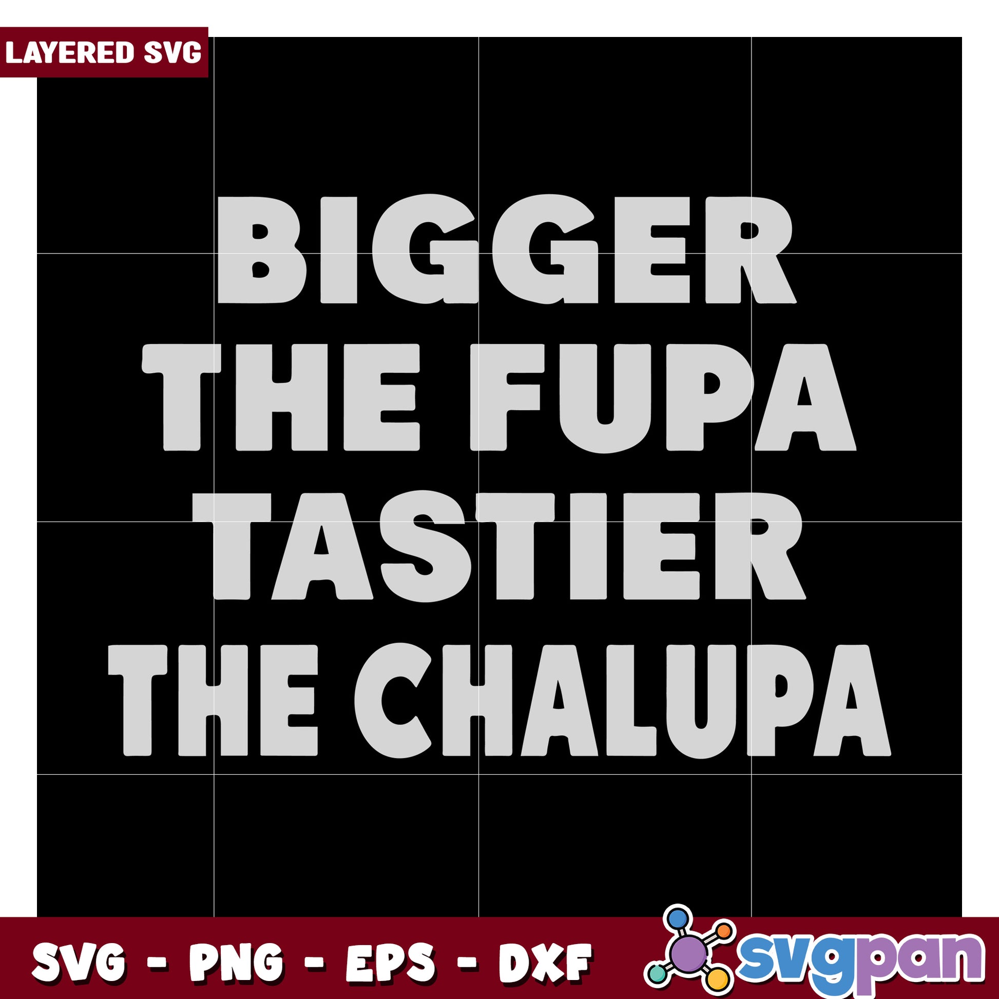 Bigger the Fupa Tastier the Chalupa SVG Design for Crafts