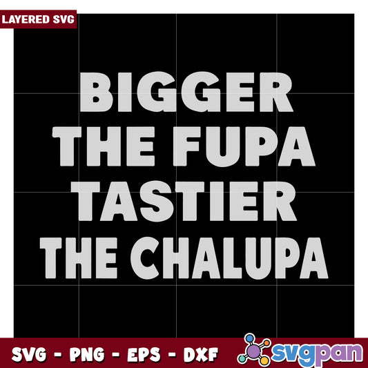 Bigger the Fupa Tastier the Chalupa SVG Design for Crafts