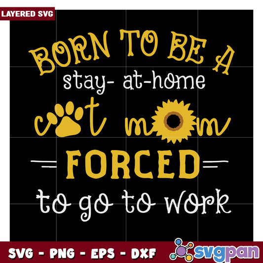 Born to Be a Stay-at-Home Cat Mom, Forced to Go to Work SVG Design