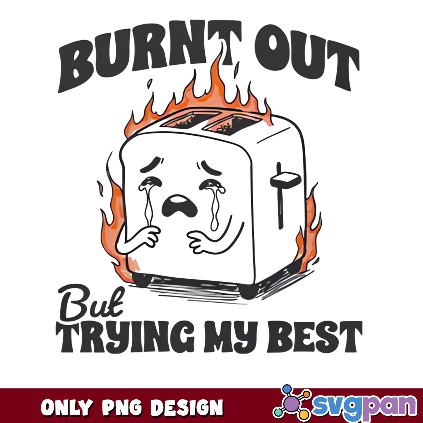 Burnt Out But Trying My Best PNG, Funny Toaster PNG, Sarcastic PNG