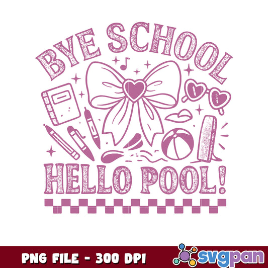 Bye School Hello Pool PNG 300 DPI