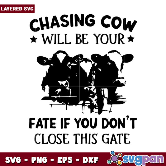 Chasing Cow Will Be Your Fate, Close This Gate Design SVG