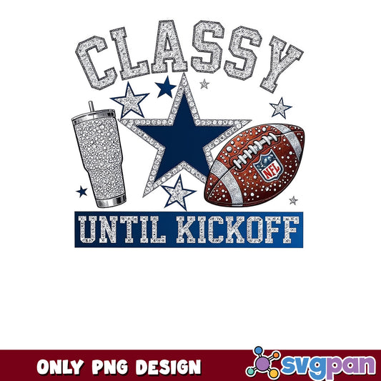 Dallas Cowboys Classy Until Kickoff PNG, Football Fan PNG, NFL PNG