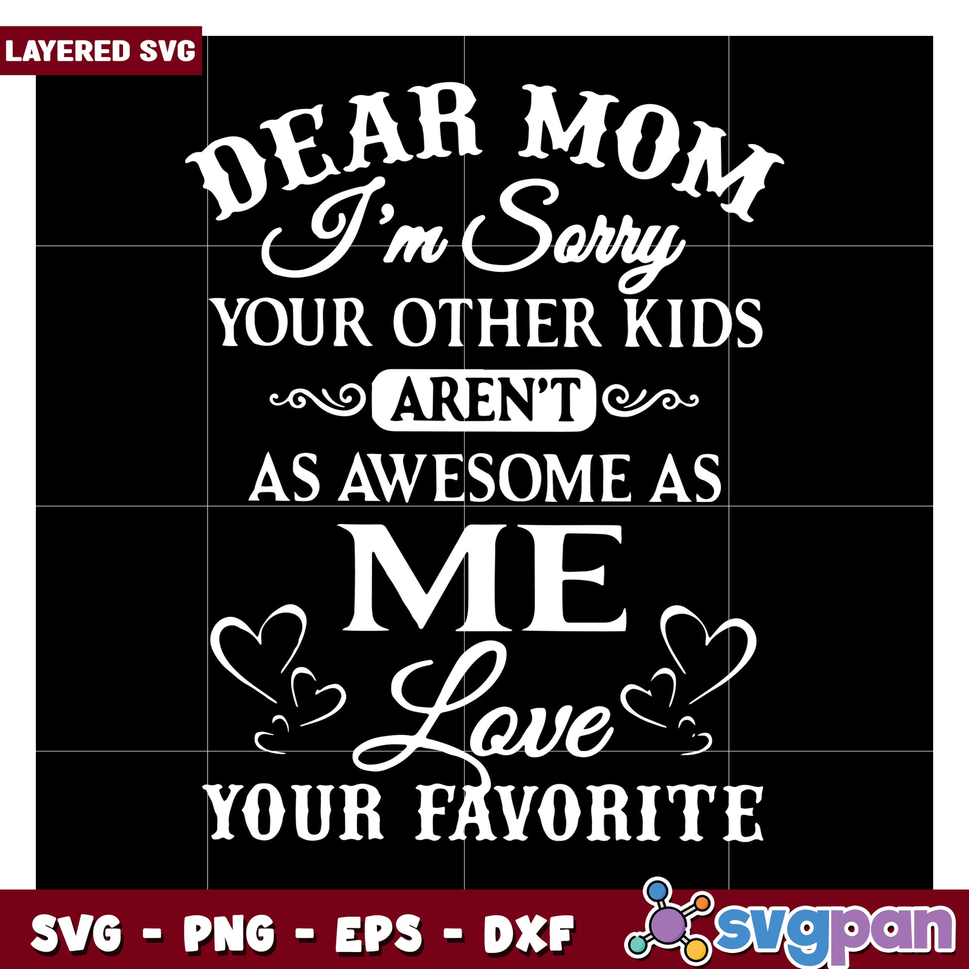 Dear Mom I’m Sorry Your Other Kids Aren't As Awesome As Me, Love Your Favorite SVG Design