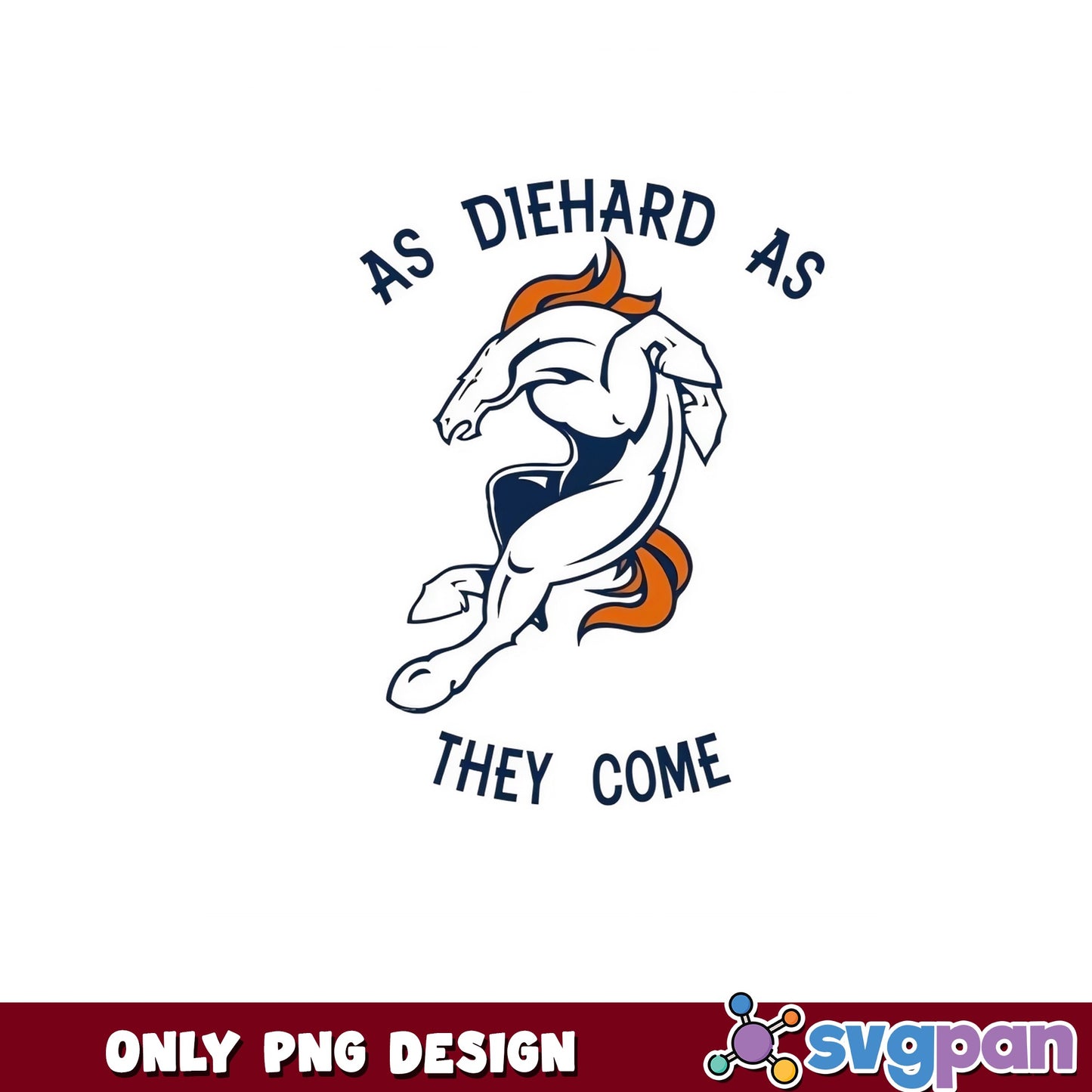 Denver Broncos As Diehard As They Come PNG, Broncos Fan PNG, NFL PNG