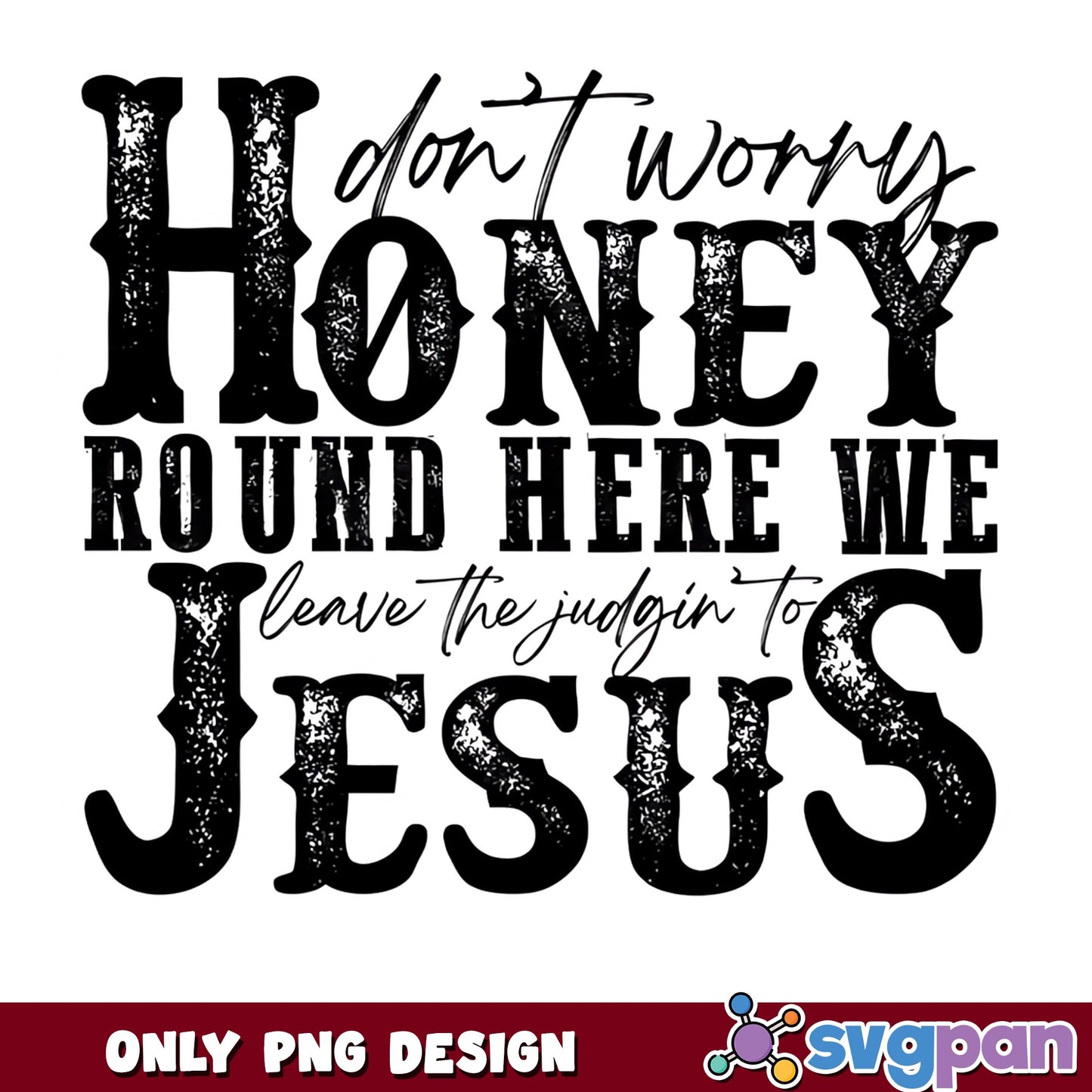 Don't Worry Honey Leave The Judgin To Jesus PNG, Christian PNG, Faith PNG