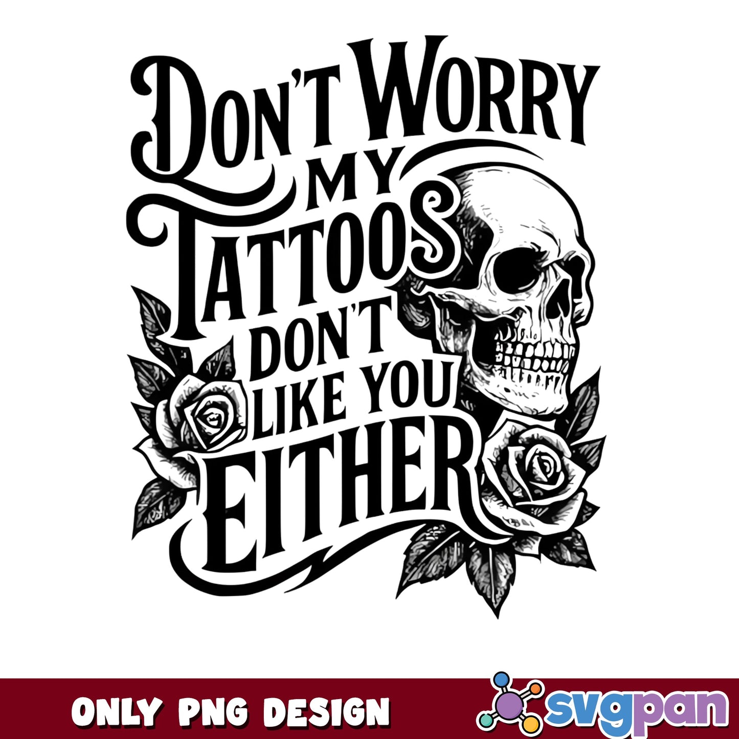 Don't Worry My Tattoos PNG, Skull Rose PNG, Funny Quote PNG