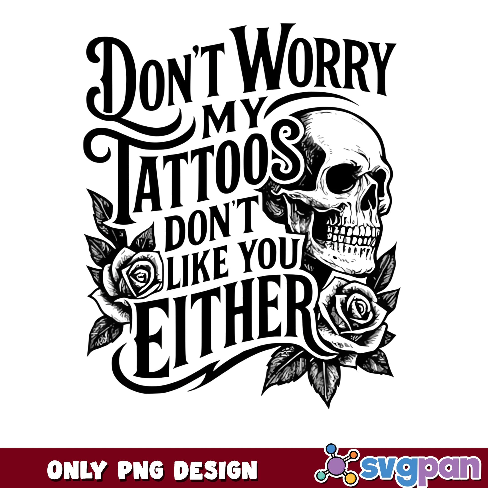 Don't Worry My Tattoos PNG, Skull Rose PNG, Funny Quote PNG