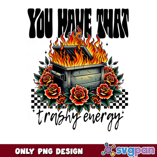Dumpster Fire Trashy Energy PNG, Funny Sarcastic PNG, Humor Quote PNG