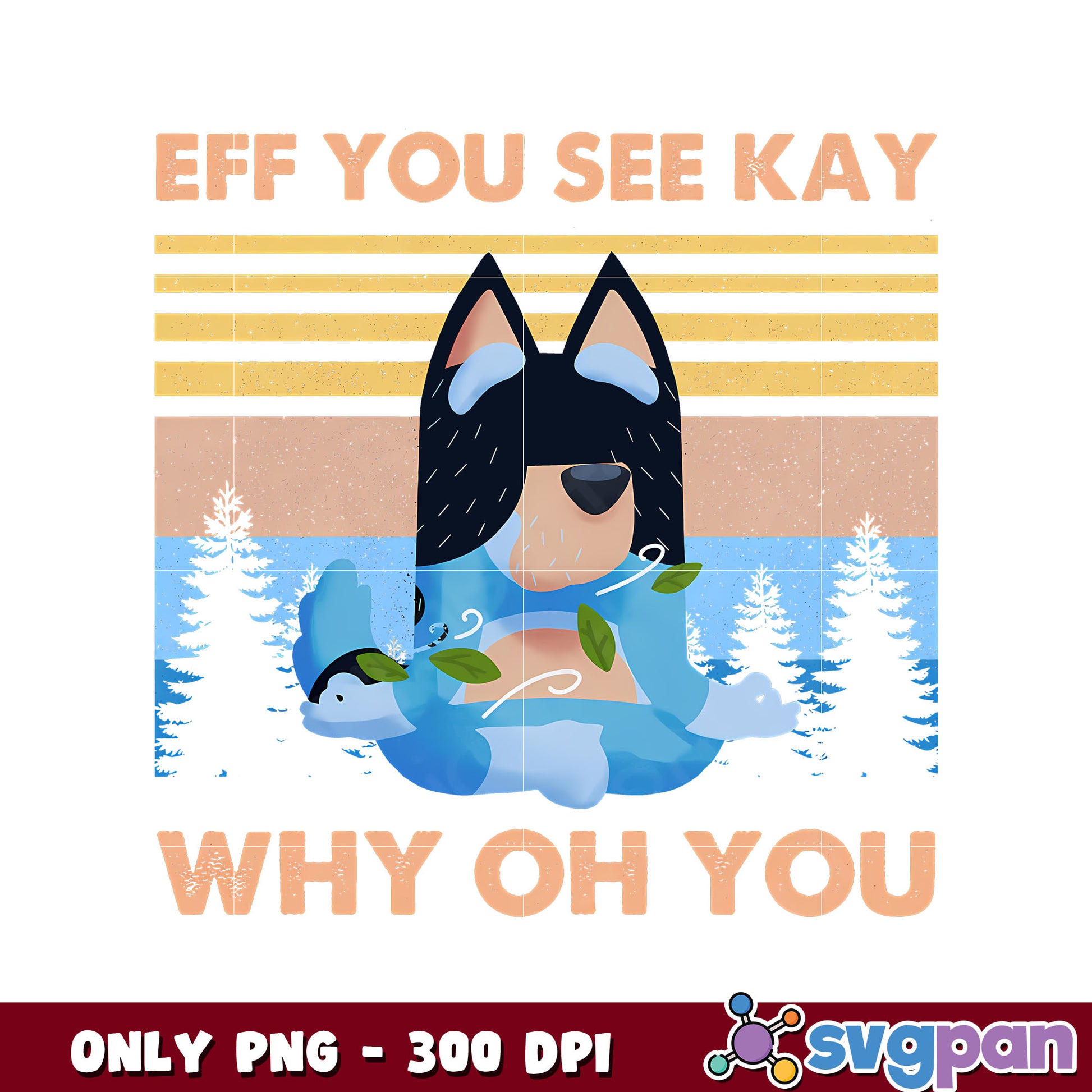 Eff you see kay why oh you bluey png, bluey character png