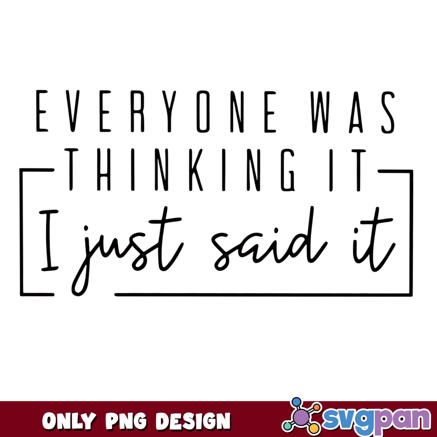 Everyone Was Thinking It I Just Said It PNG, Funny Quote PNG