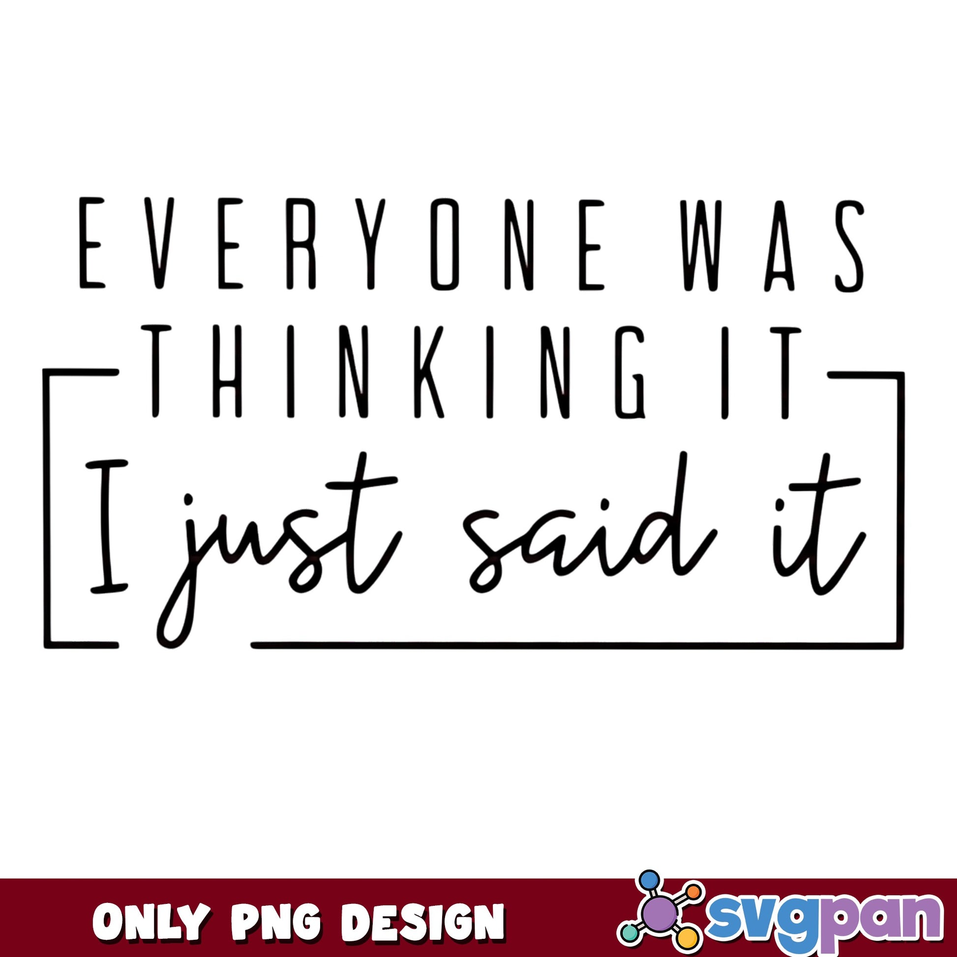 Everyone Was Thinking It I Just Said It PNG, Funny Quote PNG