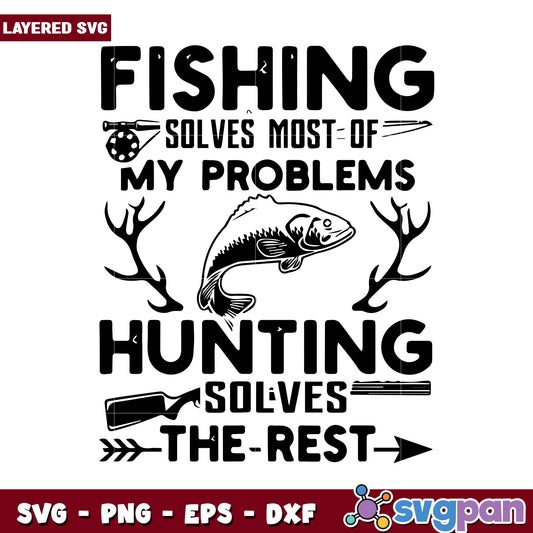 Fishing Solves My Problems, Hunting Solves the Rest SVG Design
